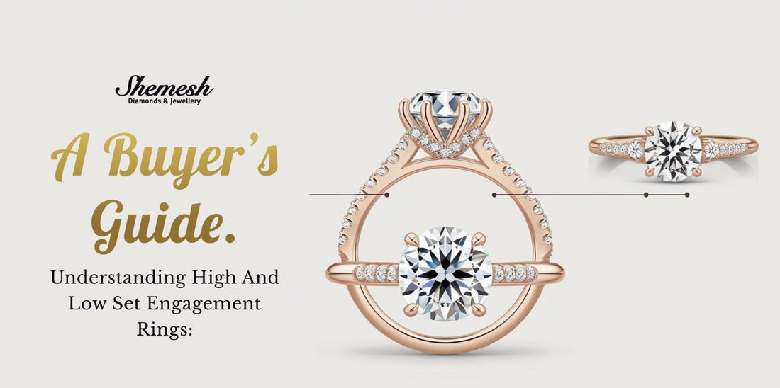 Understanding High and Low Set Engagement Rings: A Buyer’s Guide - shemesh_diamonds